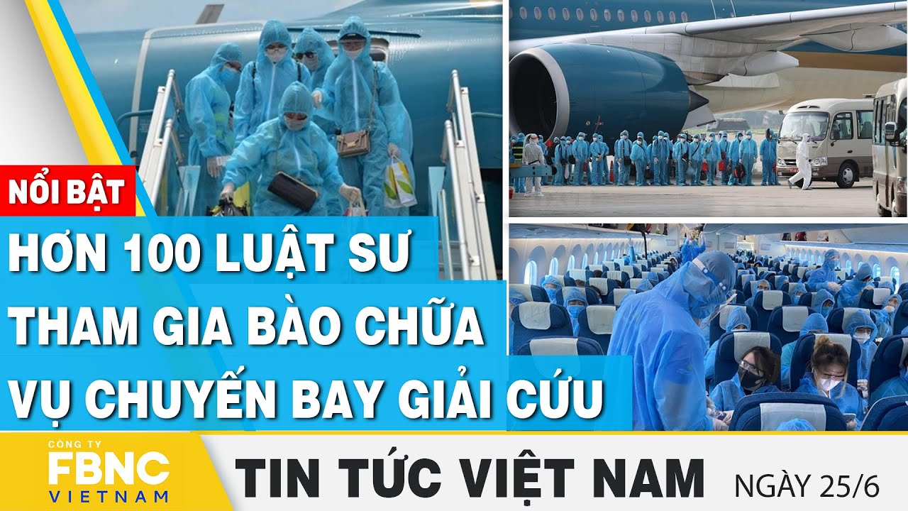 Tin Trưa 25/6 | Hơn 100 luật sư tham gia bào chữa vụ chuyến bay giải cứu | FBNC