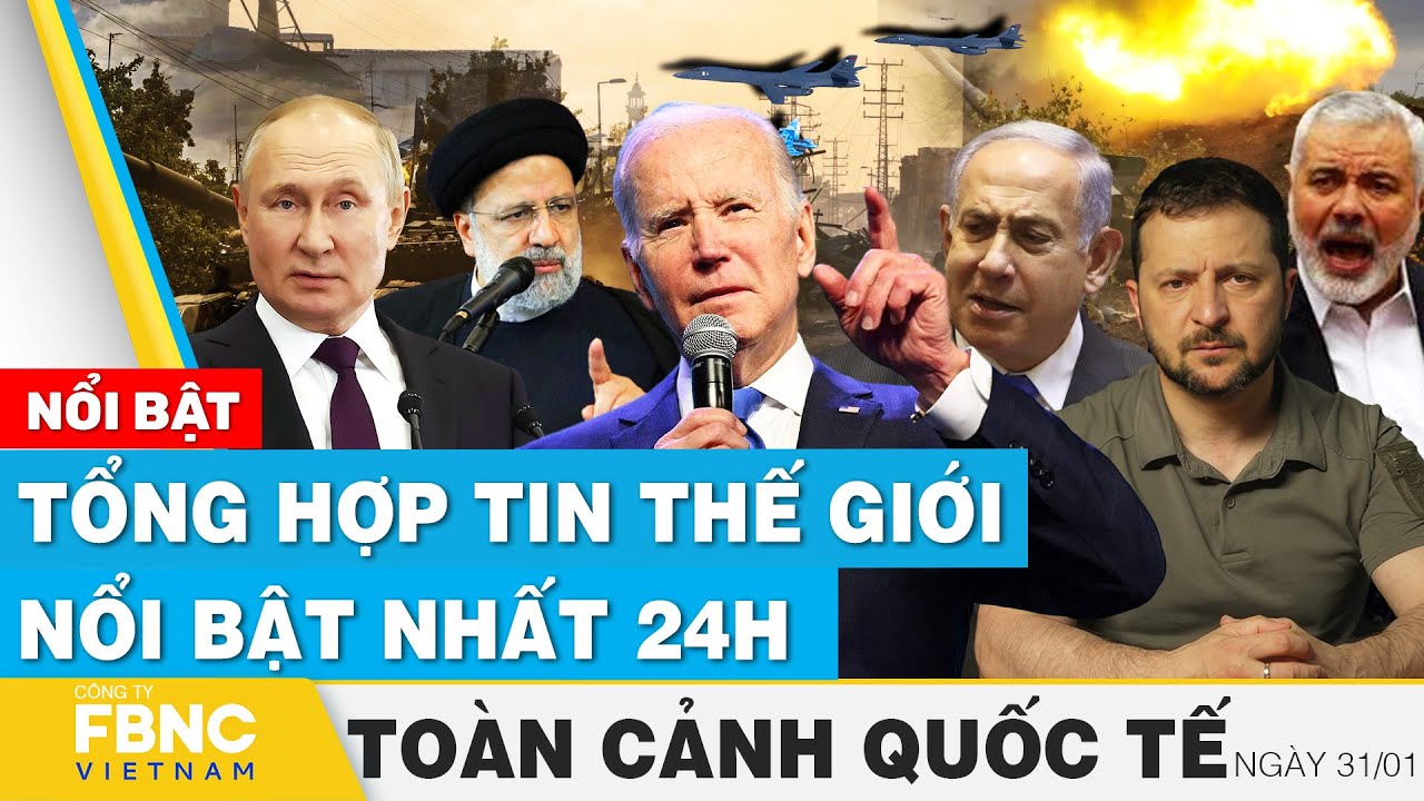 Toàn cảnh quốc tế 31/1 | Tổng hợp tin thế giới nổi bật nhất 24h | FBNC