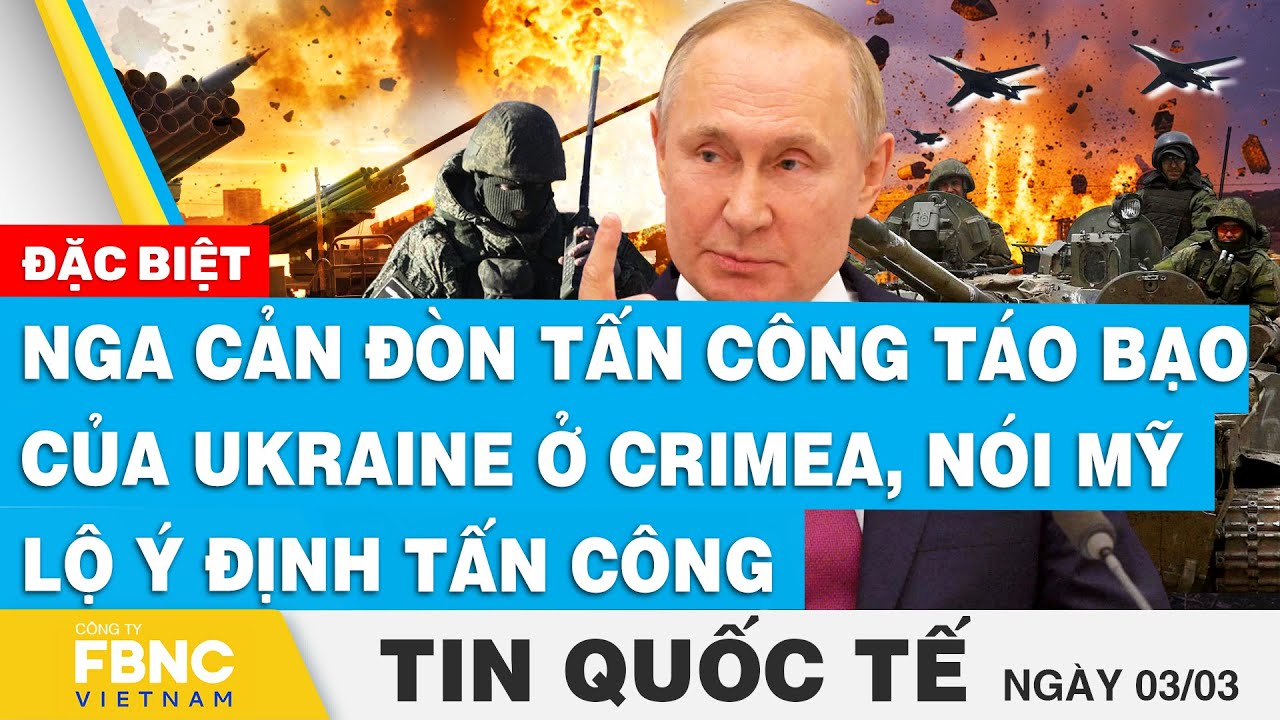 Tin Quốc tế 3/3 | Nga cản đòn tấn công táo bạo của Ukraine ở Crimea, nói Mỹ lộ ý định tấn công. FBNC