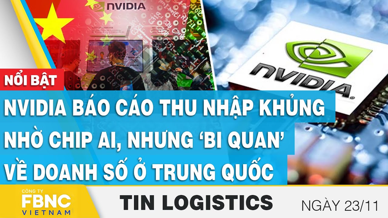 Nvidia báo cáo thu nhập khủng nhờ chip AI, ‘bi quan’ về doanh số ở Trung Quốc, Tin Logistics 23/11