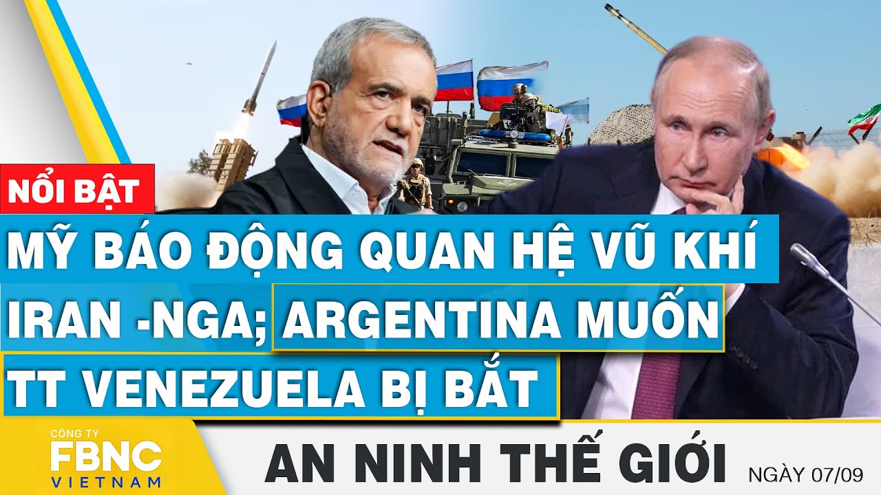 An ninh thế giới 7/9 | Mỹ báo động quan hệ vũ khí Iran-Nga; Argentina muốn TT Venezuela bị bắt