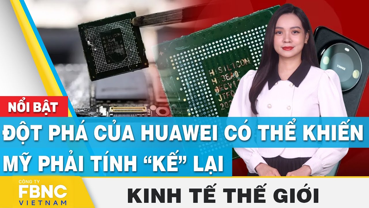 Đột phá của Huawei có thể khiến Mỹ phải tính “kế” lại | Kinh tế thế giới | FBNC