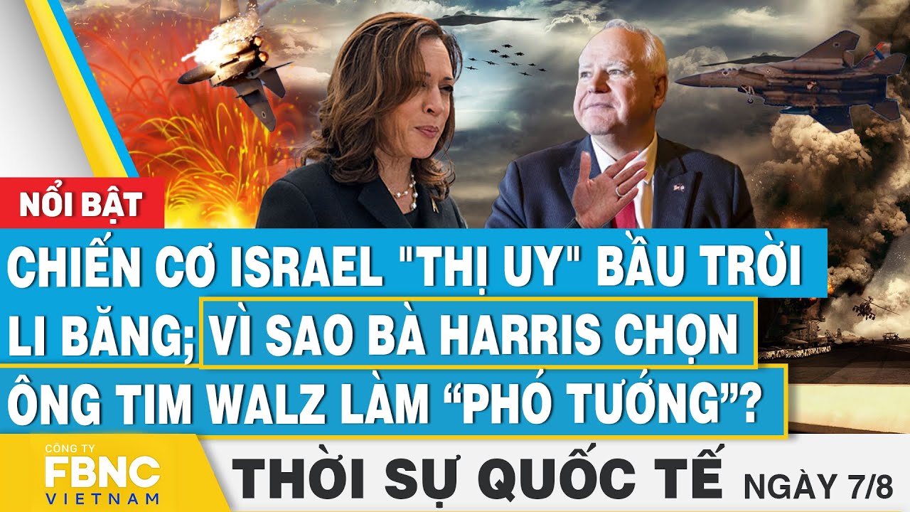 Thời sự Quốc tế 7/8 Israel thị uy bầu trời Li Băng,Vì sao bà Harris chọn ông Tim Walz làm phó tướng?