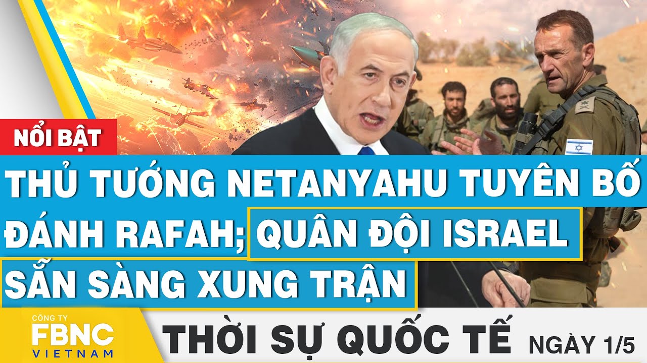 Thời sự Quốc tế 1/5 | Thủ tướng Netanyahu tuyên bố đánh Rafah; quân đội Israel sẵn sàng xung trận