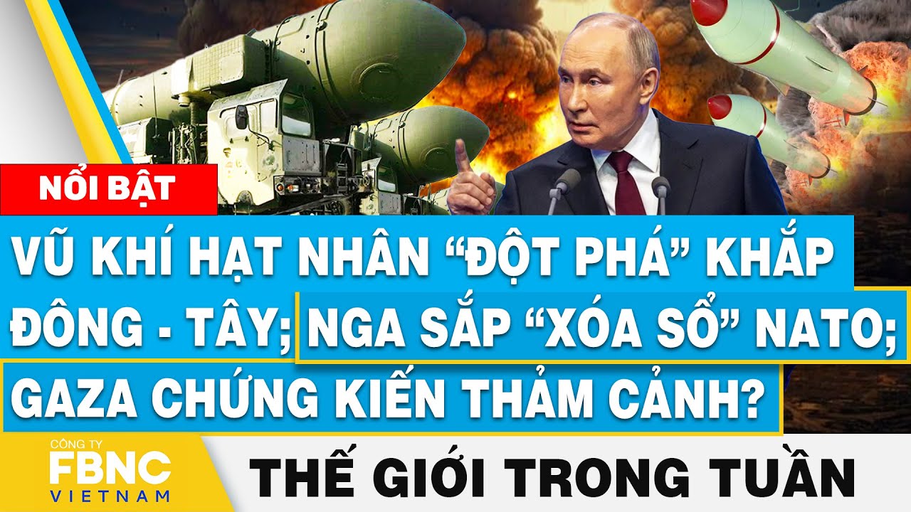 Vũ khí hạt nhân “đột phá” khắp Đông - Tây; Nga sắp “xóa sổ” NATO | Tin thế giới nổi bật trong tuần