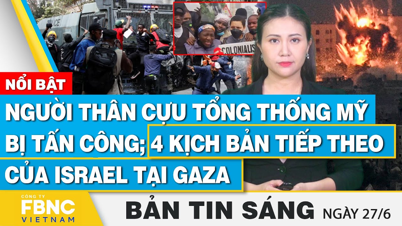 Tin Sáng 27/6 | Người thân cựu Tổng thống Mỹ bị tấn công; 4 kịch bản tiếp theo của Israel tại Gaza