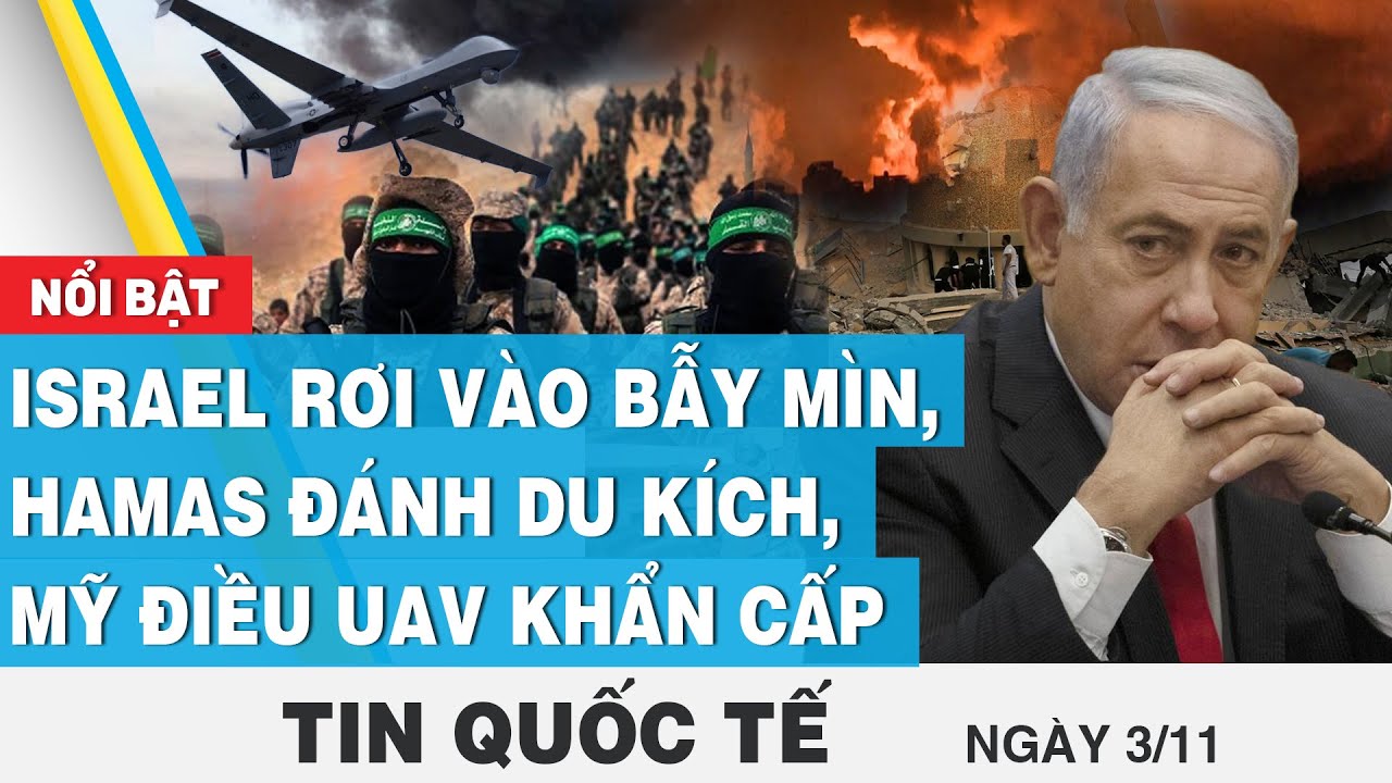 Tin quốc tế 3/11 | Israel rơi vào bẫy mìn, Hamas đánh du kích, Mỹ điều UAV khẩn cấp | FBNC