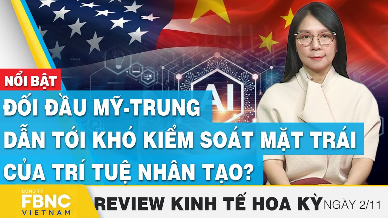 Đối đầu Mỹ - Trung dẫn tới khó kiểm soát mặt trái của trí tuệ nhân tạo? | Review kinh tế Hoa Kỳ,FBNC