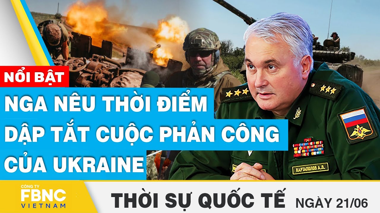 Thời sự quốc tế 21/6 | Nga nêu thời điểm dập tắt cuộc phản công của Ukraine | FBNC