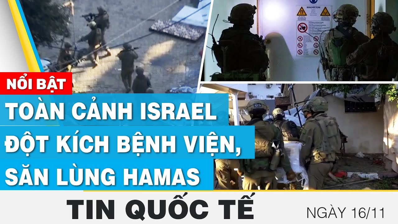 Tin quốc tế 16/11 | Toàn cảnh israel đột kích bệnh viện, săn lùng Hamas | FBNC