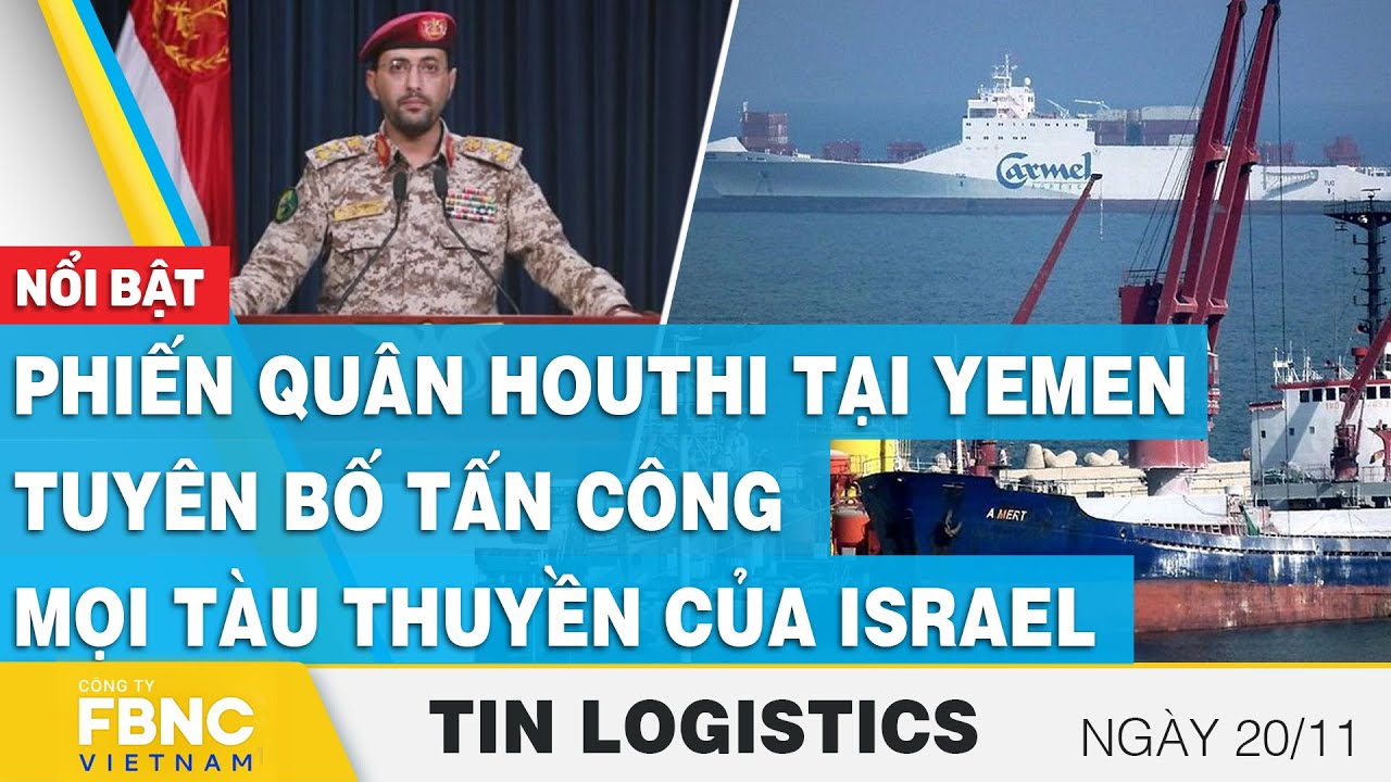 Phiến quân Houthi tại Yemen tuyên bố tấn công mọi tàu thuyền của Israel | Tin Logistics 20/11 | FBNC