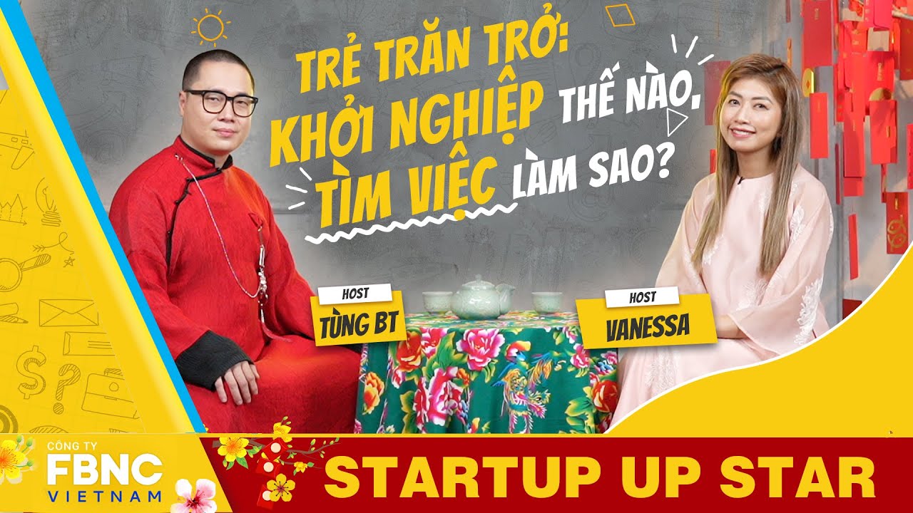 Tùng BT x Vanessa | Trẻ trăn trở: Khởi nghiệp thế nào, tìm việc làm sao? | Startup Up Star | FBNC