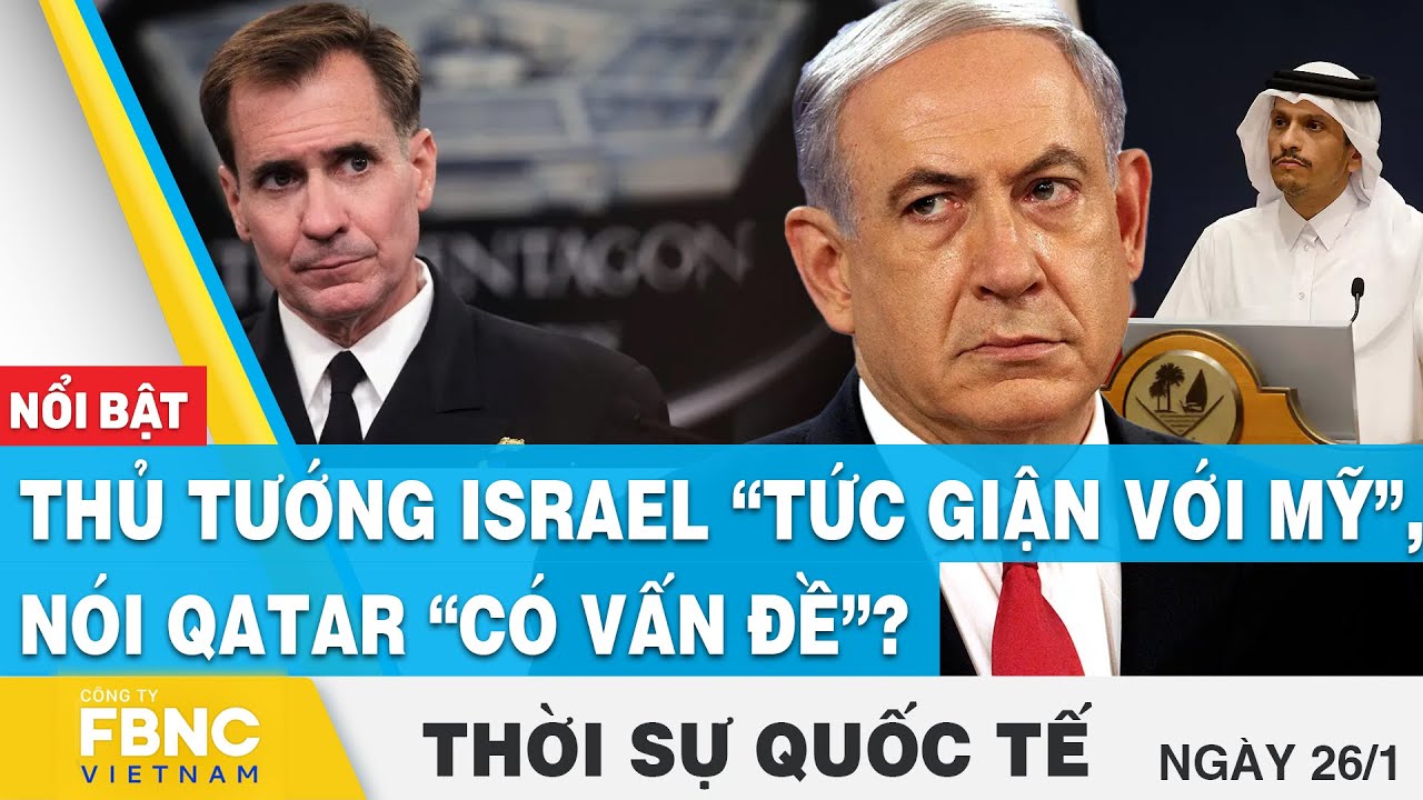 Thời sự Quốc tế 26/1 | Thủ tướng Israel “tức giận với Mỹ”, nói Qatar “có vấn đề”? | FBNC