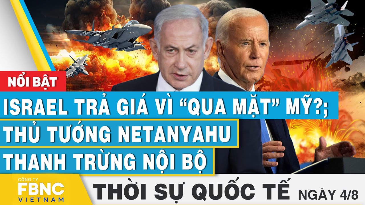 Thời sự Quốc tế 4/8 | Israel trả giá vì “qua mặt” Mỹ?; Thủ tướng Netanyahu thanh trừng nội bộ | FBNC