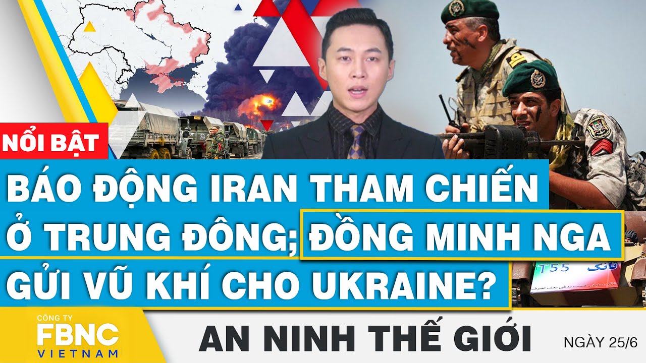 An ninh thế giới 25/6 | Báo động Iran tham chiến ở Trung Đông; Đồng minh Nga gửi vũ khí cho Ukraine?