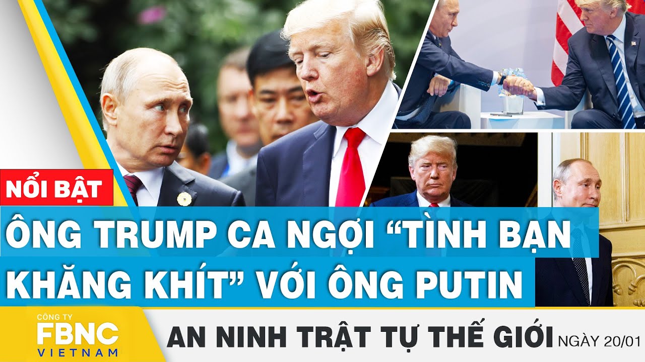 Ông Trump ca ngợi “tình bạn khắng khít” với ông Putin | Tin an ninh thế giới 20/1 | FBNC