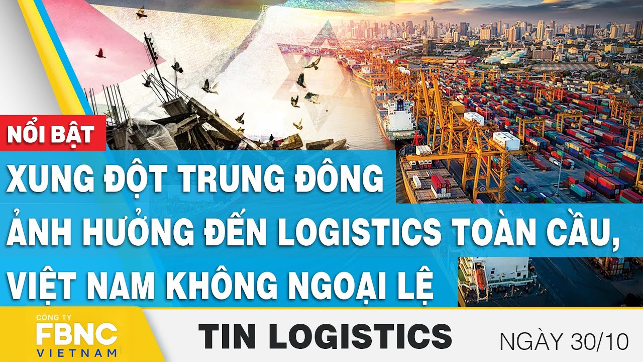 Xung đột Trung Đông ảnh hưởng đến logistics toàn cầu, Việt Nam không ngoại lệ | Tin Logistics 30/10