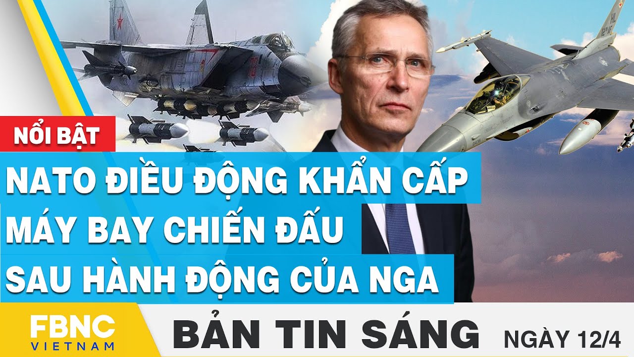 Tin Sáng 12/4 | NATO điều động khẩn cấp máy bay chiến đấu sau hành động của Nga | FBNC