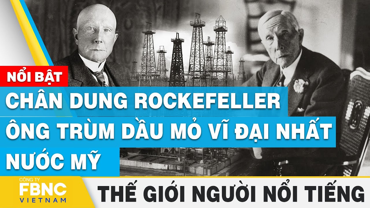 Chân dung Rockefeller – Ông trùm dầu mỏ vĩ đại nhất nước Mỹ | Thế giới người nổi tiếng