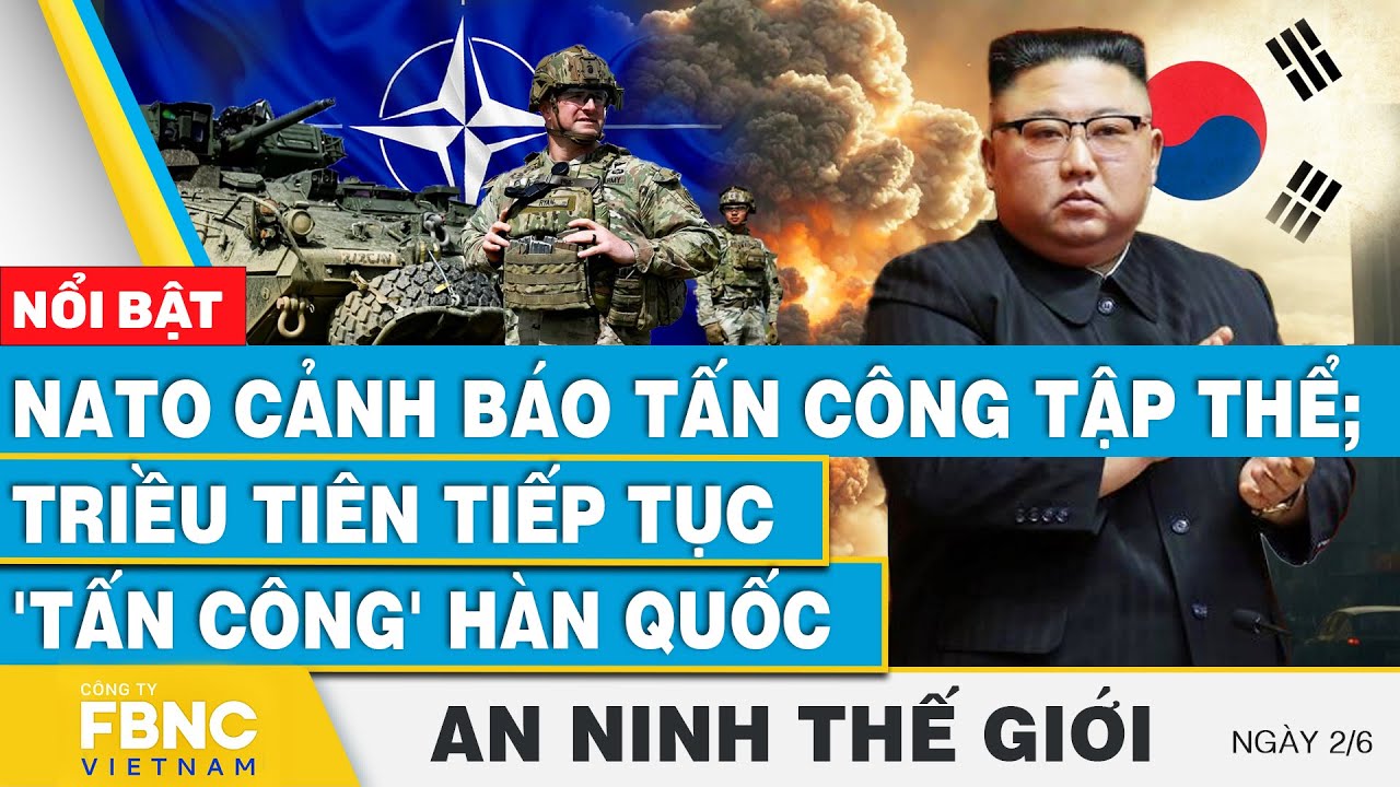 An ninh thế giới 2/6 | NATO cảnh báo "khai chiến" tập thể; Triều Tiên tiếp tục "quấy phá" Hàn Quốc