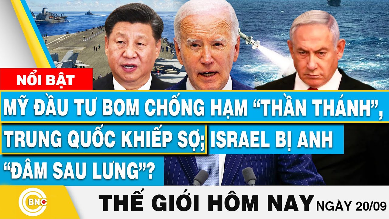 Tin thế giới hôm nay 20/9, Mỹ đầu tư bom chống hạm, Trung Quốc khiếp sợ; Israel bị Anh đâm sau lưng?