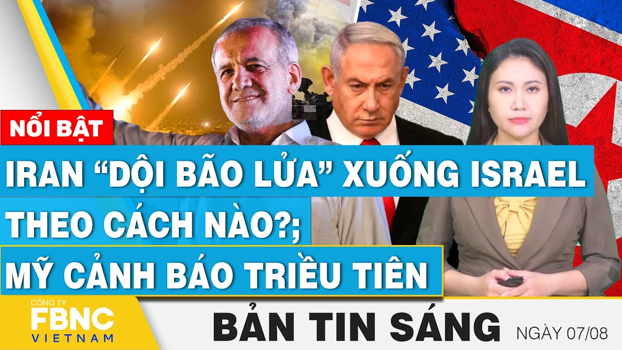 Tin Sáng 7/8 | Iran “dội bão lửa” xuống Israel theo cách nào?; Mỹ cảnh báo hành vi của Triều Tiên