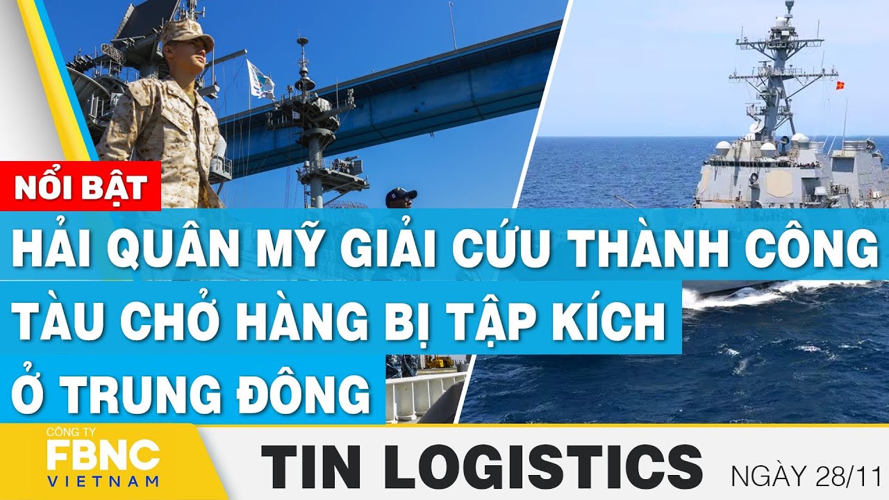 Hải quân Mỹ giải cứu thành công tàu chở hàng bị tập kích ở Trung Đông | Tin Logistics 28/11 | FBNC