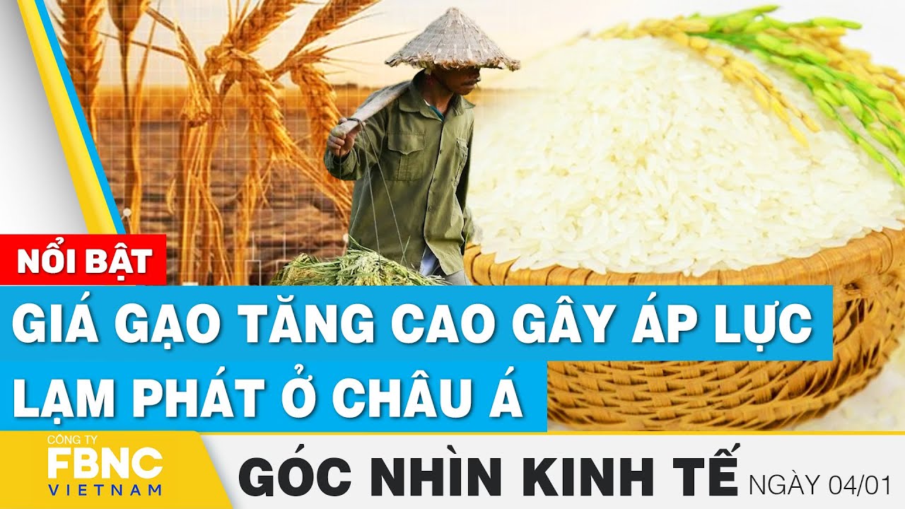 Giá gạo tăng cao gây áp lực lạm phát ở châu Á | Góc nhìn kinh tế 4/1 | Tin tức | FBNC