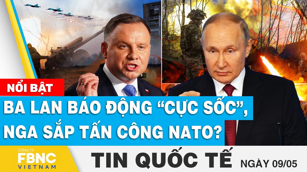 Tin Quốc tế 9/5 | Ba Lan báo động “cực sốc”, Nga sắp động binh với NATO? | FBNC