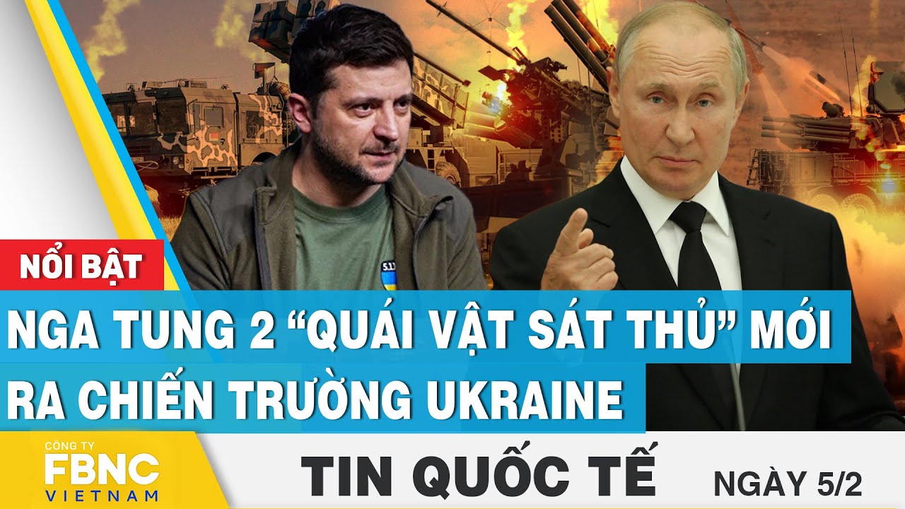 Tin Quốc tế 5/2 | Nga tung 2 “quái vật sát thủ” mới ra chiến trường Ukraine | FBNC