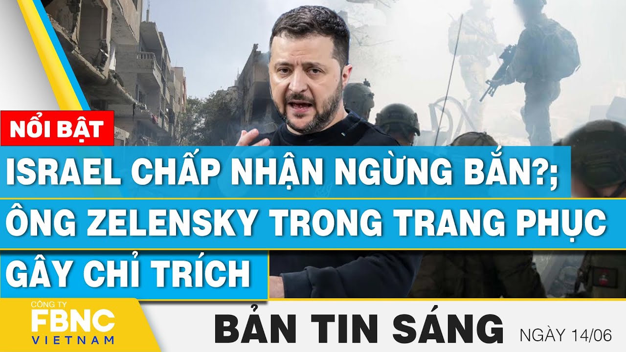 Tin Sáng 14/6 | Israel chấp nhận ngừng bắn?; Ông Zelensky trong trang phục gây chỉ trích | FBNC