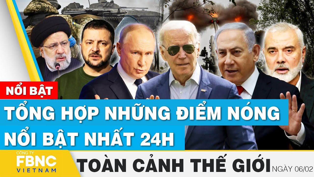 Toàn cảnh thế giới | Tổng hợp những điểm nóng nổi bật nhất 24h ngày 6/2 | FBNC