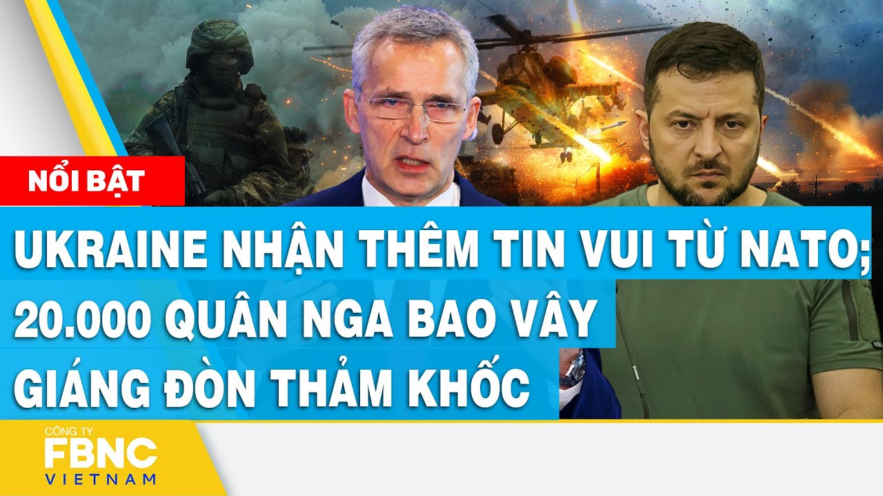 Ukraine nhận thêm tin vui từ NATO; 20.000 quân Nga bao vây giáng đòn thảm khốc | FBNC