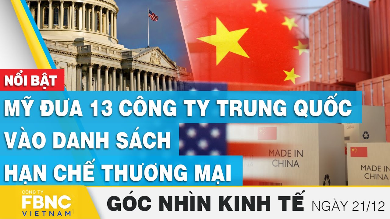 Mỹ đưa 13 công ty Trung Quốc vào danh sách hạn chế thương mại | Góc nhìn kinh tế 21/12,Tin tức,FBNC