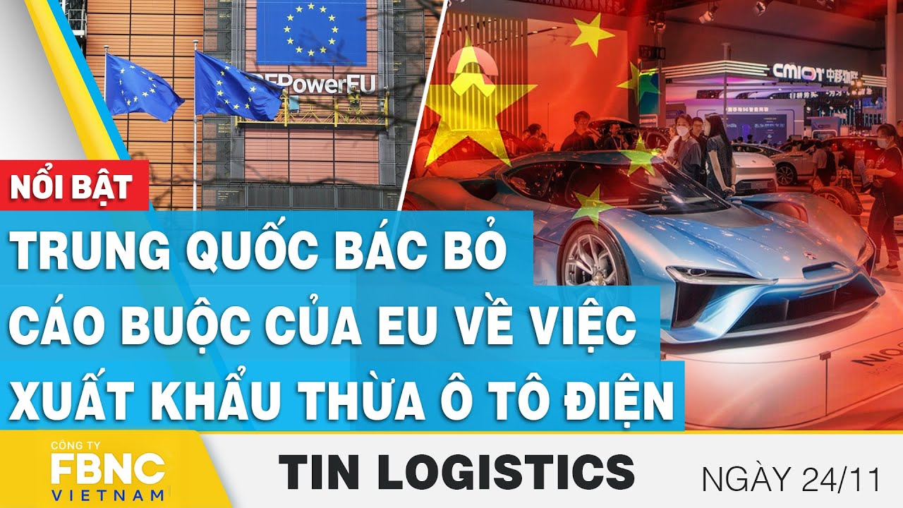 Trung Quốc bác bỏ cáo buộc của EU về việc xuất khẩu thừa ô tô điện | Tin Logistics 24/11 | FBNC