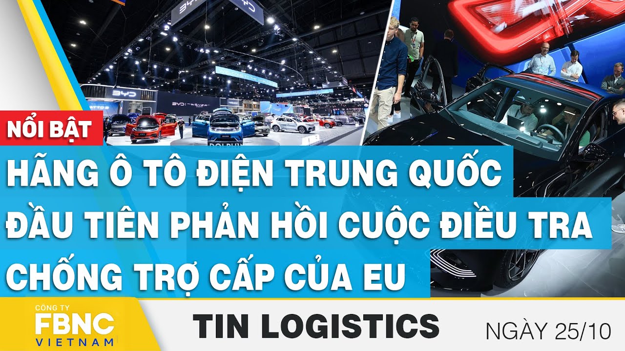 Hãng ô tô điện Trung Quốc đầu tiên phản hồi cuộc điều tra chống trợ cấp của EU | Tin Logistics 25/10