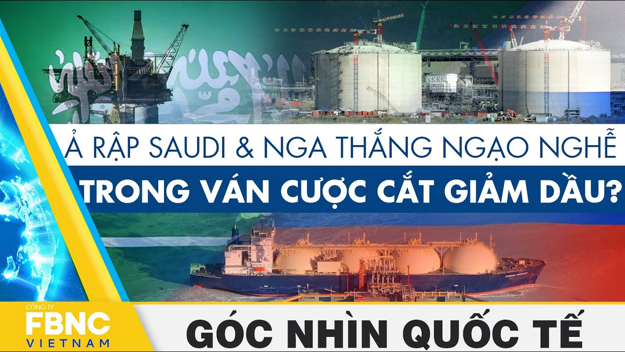 Ả Rập Saudi & Nga thắng ngạo nghễ trong ván cược cắt giảm dầu? | Góc nhìn quốc tế | FBNC