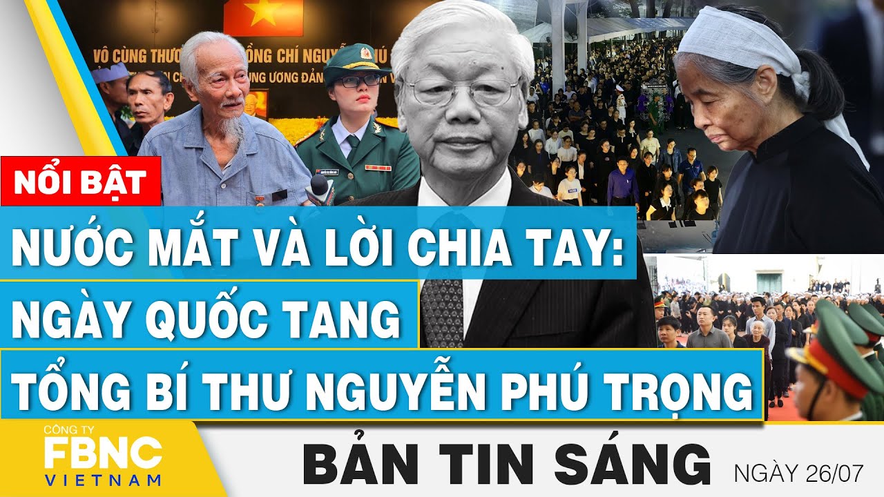 Tin Sáng 26/7 | Nước mắt và lời chia tay: Ngày Quốc tang Tổng Bí thư Nguyễn Phú Trọng | FBNC