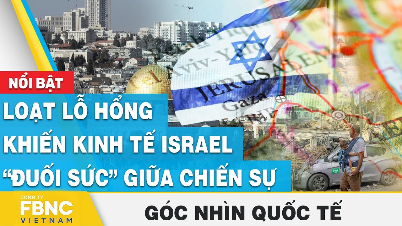 Loạt lỗ hổng khiến kinh tế Israel “đuối sức” giữa chiến sự | Góc nhìn quốc tế | FBNC