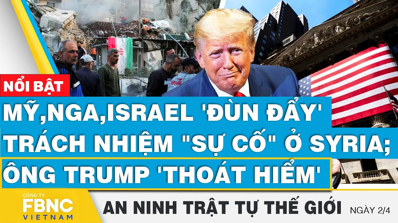 Mỹ,Nga,Israel 'đùn đẩy' trách nhiệm "sự cố" ở Syria; ông Trump 'thoát hiểm',Tin an ninh thế giới 2/4