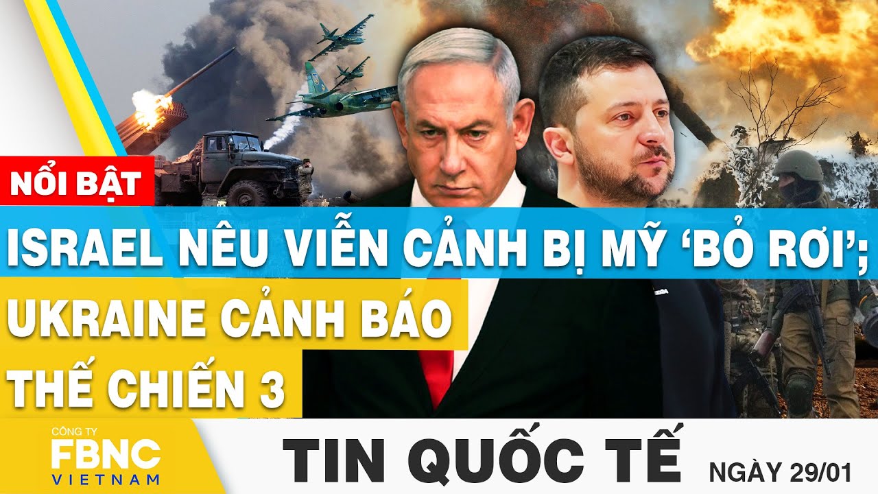 Tin Quốc tế 29/1 | Israel nêu viễn cảnh bị Mỹ ‘bỏ rơi’; Ukraine cảnh báo thế chiến 3  | FBNC