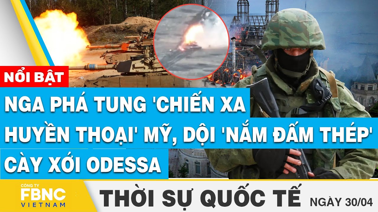 Thời sự Quốc tế 30/4 | Nga phá tung 'chiến xa huyền thoại' Mỹ, dội 'nắm đấm thép' cày xới Odessa