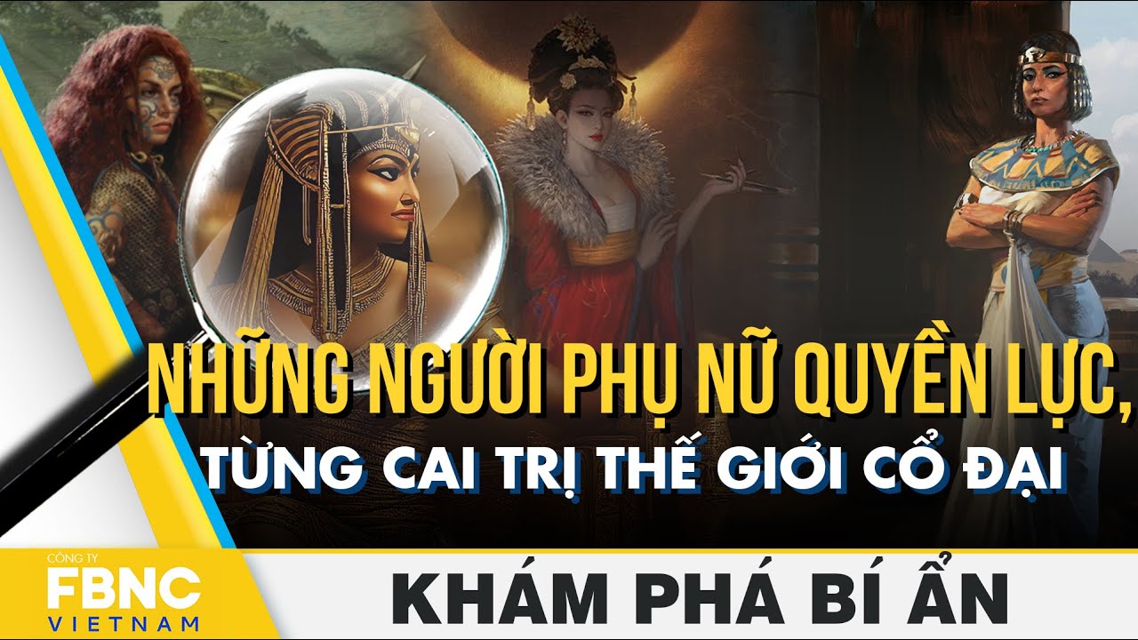 Những người phụ nữ quyền lực, từng cai trị thế giới cổ đại | Khám phá bí ẩn | FBNC