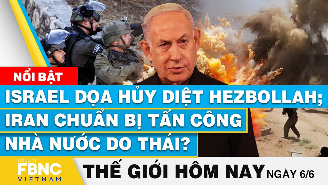 Tin thế giới hôm nay 6/6 | Israel dọa hủy diệt Hezbollah; Iran chuẩn bị tấn công nhà nước Do Thái?