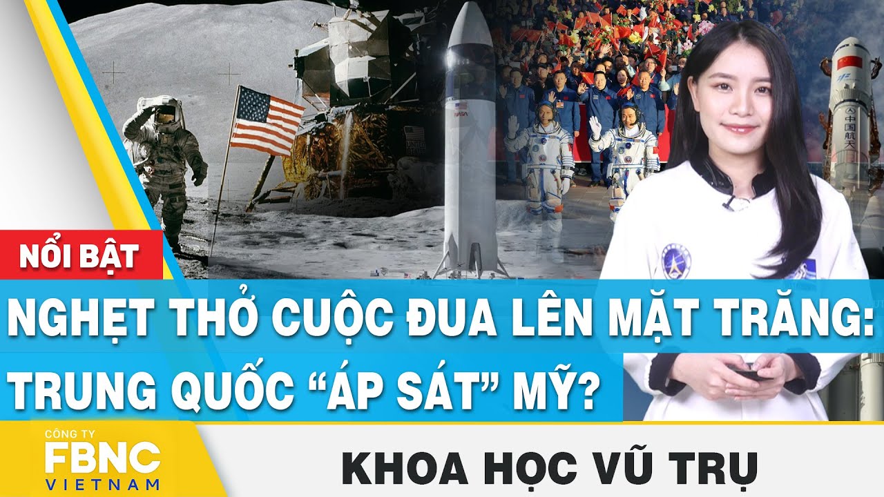 Nghẹt thở cuộc đua lên Mặt trăng: Trung Quốc “áp sát” Mỹ? | Khoa học vũ trụ | FBNC