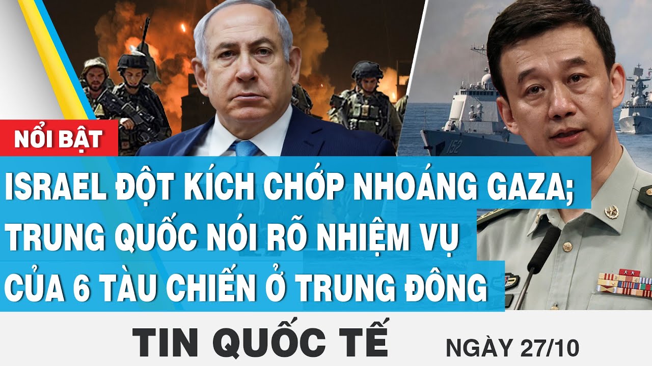 Tin quốc tế 27/10 | Israel đột kích chớp nhoáng Gaza; Trung Quốc nói rõ về 6 tàu chiến ở Trung Đông