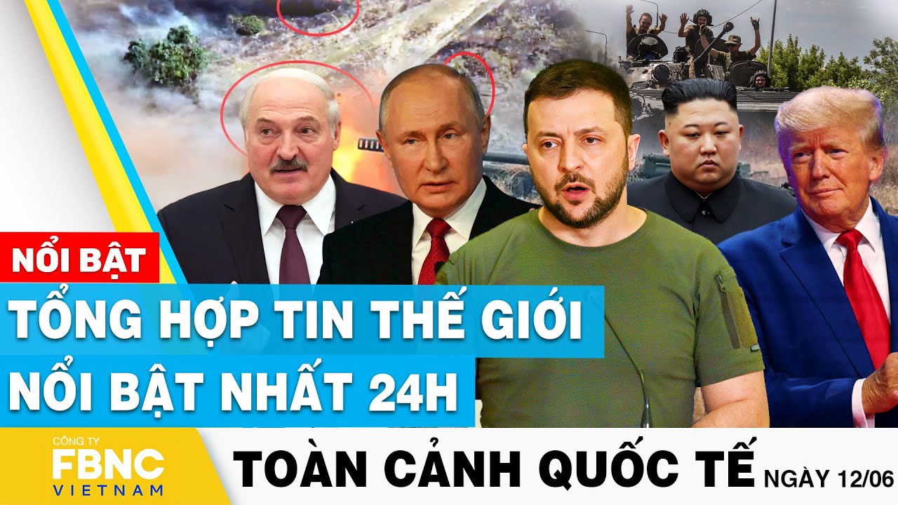 Toàn cảnh quốc tế 12/6 | Tổng hợp tin thế giới nổi bật nhất 24h | FBNC