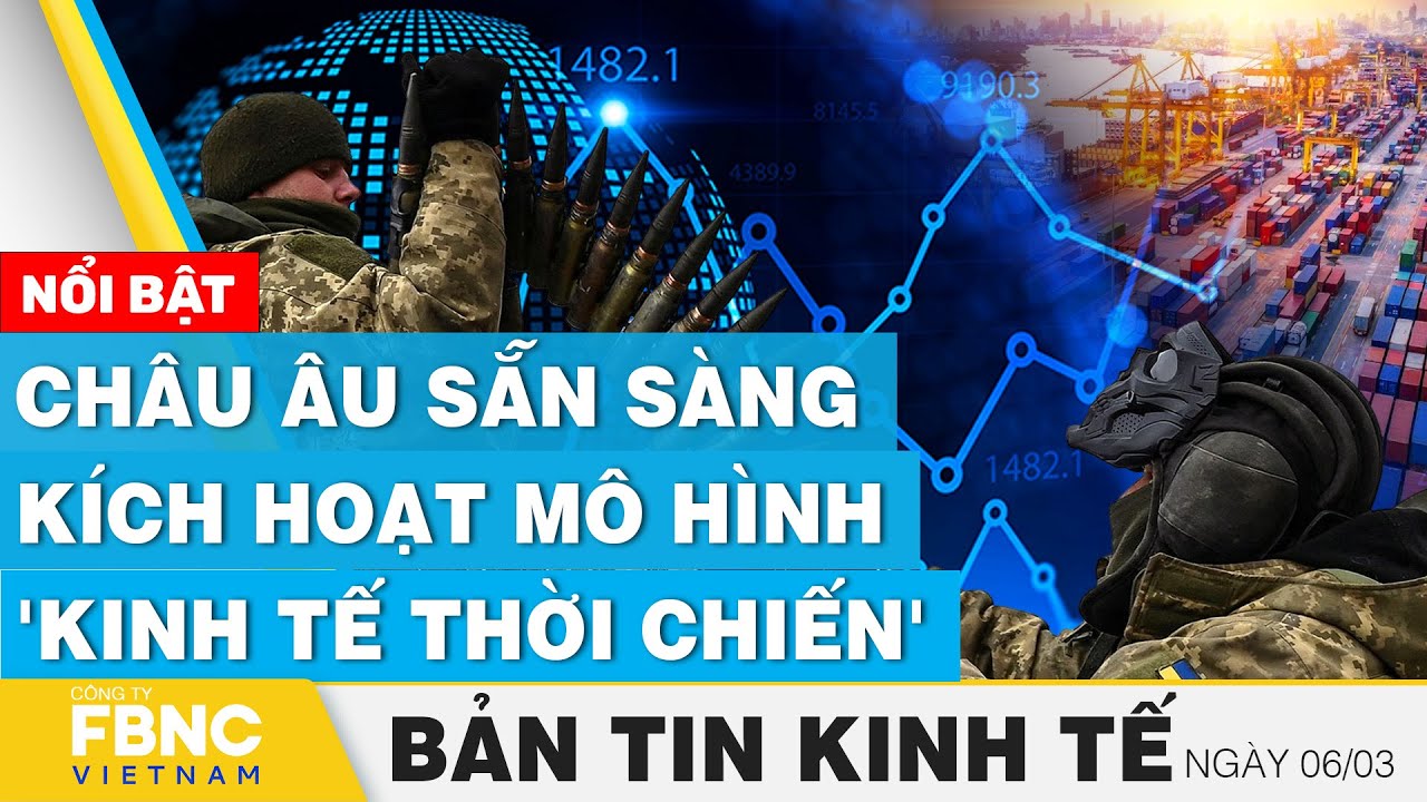 Tin kinh tế 6/3 | Châu Âu sẵn sàng kích hoạt mô hình 'kinh tế thời chiến' | FBNC