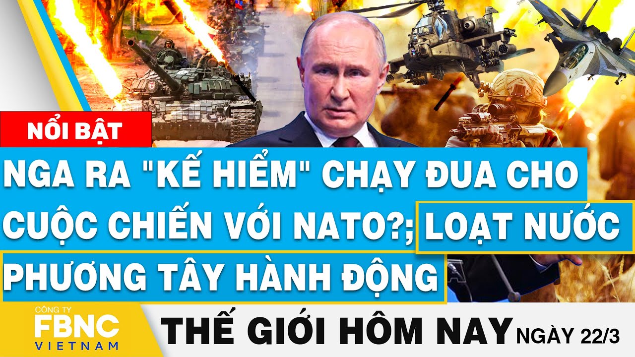 Tin thế giới mới nhất 22/3 | Nga ra "kế hiểm" chạy đua với NATO?; Loạt nước phương Tây hành động