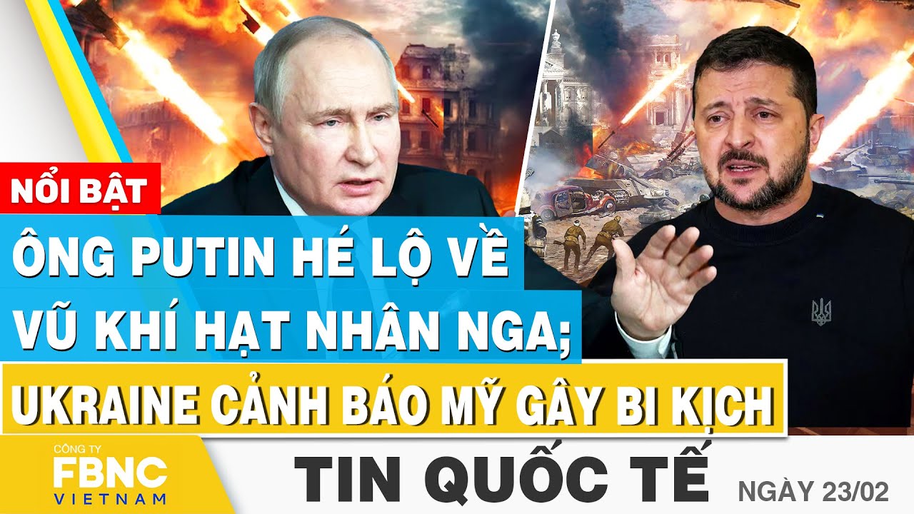 Tin Quốc tế 23/2 | Ông Putin hé lộ về vũ khí hạt nhân Nga; Ukraine cảnh báo Mỹ gây bi kịch | FBNC